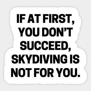 If at first, you don’t succeed, skydiving is not for you Sticker